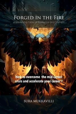 Forged in the Fire: A leadership fable of Resilience and Triumph by Sura Mukkavilli