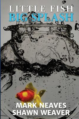 Little Fish, Big Splash by Weaver, Shawn