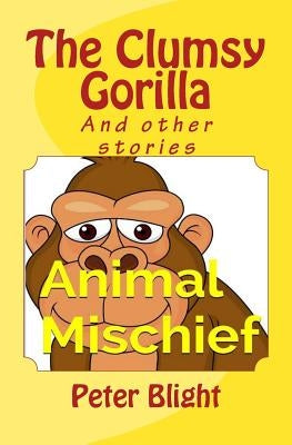 The Clumsy Gorrila: And other stories by Blight, Peter