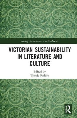 Victorian Sustainability in Literature and Culture by Parkins, Wendy