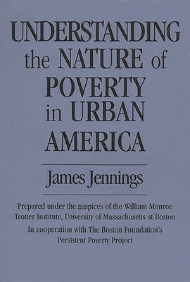 Understanding the Nature of Poverty in Urban America by Jennings, James