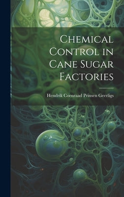 Chemical Control in Cane Sugar Factories by Geerligs, Hendrik Coenraad Prinsen