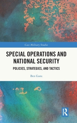 Special Operations and National Security: Policies, Strategies, and Tactics by Gans, Ben