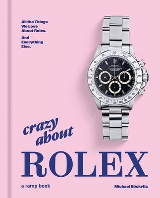 Crazy about Rolex: All the Things We Love about Rolex. and Everything Else. by Köckritz, Michael