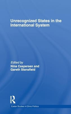 Unrecognized States in the International System by Caspersen, Nina