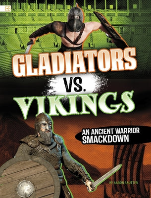Gladiators vs. Vikings: An Ancient Warrior Smackdown by Sautter, Aaron