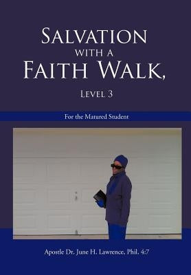 Salvation with a Faith Walk, Level 3: For the Matured Student by Lawrence Phil 4. 7., Apostle June H.