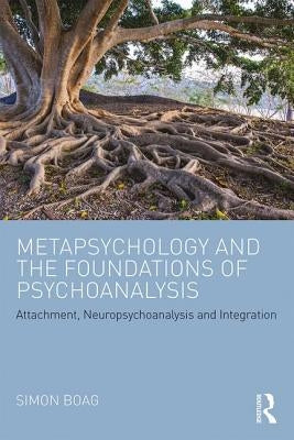 Metapsychology and the Foundations of Psychoanalysis: Attachment, Neuropsychoanalysis and Integration by Boag, Simon