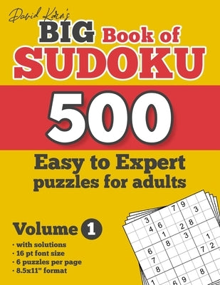 David Karn's Big Book of Sudoku - 500 Easy to Expert puzzles for adults, Volume 1: with solutions, 16 pt font size, 6 puzzles per page, 8.5x11" format by Karn, David