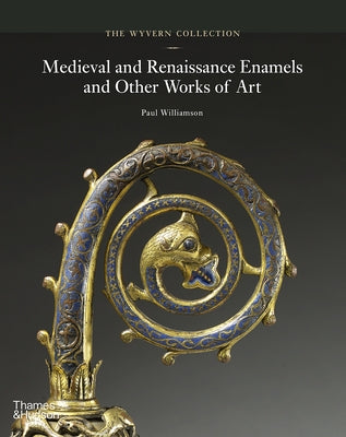 The Wyvern Collection: Medieval and Renaissance Enamels and Other Works of Art by Williamson, Paul