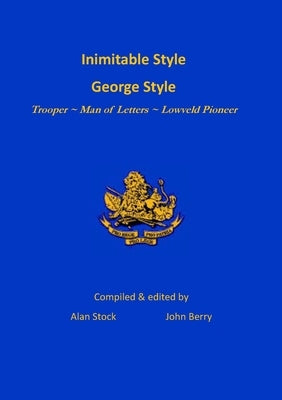 Inimitable Style - George Style: Trooper Man of Letters Lowveld Pioneer by Stock, Alan