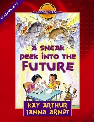 A Sneak Peek Into the Future: Revelation 8-22 by Arthur, Kay