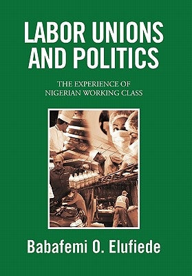 Labor Unions and Politics by Babafemi O. Elufiede