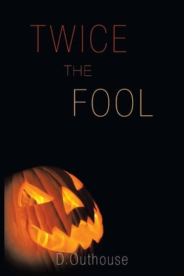 Twice the Fool: [Case #02 from the O'Mailey Files] by Outhouse, D.