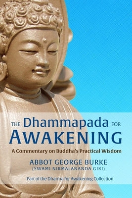 The Dhammapada for Awakening: A Commentary on Buddha's Practical Wisdom by Burke (Swami Nirmalananda Giri), Abbot G