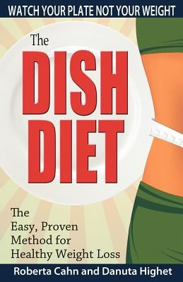 The Dish Diet: Watch Your Plate Not Your Weight by Cahn, Roberta