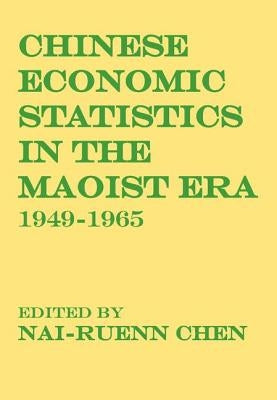 Chinese Economic Statistics in the Maoist Era: 1949-1965 by Chen, Nai-Ruenn