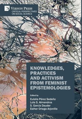Knowledges, Practices and Activism from Feminist Epistemologies by Pérez-Sedeño, Eulalia