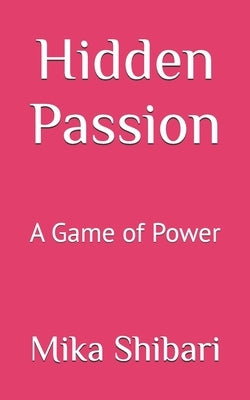 Hidden Passion: A Game of Power by Shibari, Mika