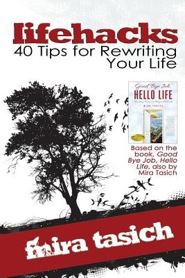lifehacks: 40 Tips for Rewriting Your Life: A Workbook to Help You Revitalize Your Life Mindfully by Tasich, Mira