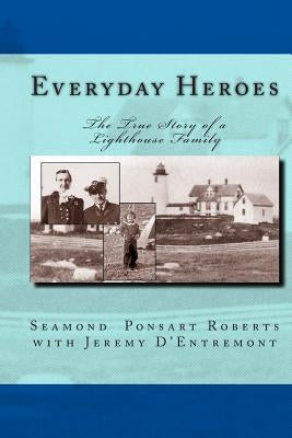 Everyday Heroes: The True Story of a Lighthouse Family by D'Entremont, Jeremy