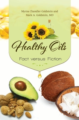 Healthy Oils: Fact versus Fiction by Goldstein, Myrna