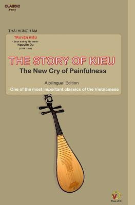 THE STORY OF KIEU - The New Cry of Painfulness: One of the most important classics of the Vietnamese (Bilingual Edition) by Tam, Thai Hung
