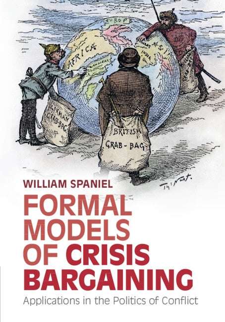 Formal Models of Crisis Bargaining: Applications in the Politics of Conflict by Spaniel, William