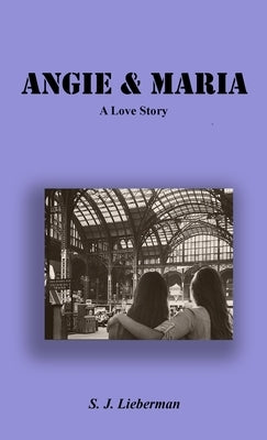 Angie & Maria - A Love Story by Lieberman, S. J.