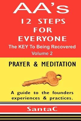 A A's 12 Steps For Everyone: The KEY To Being Recovered: Prayer & Meditation by C, Santa