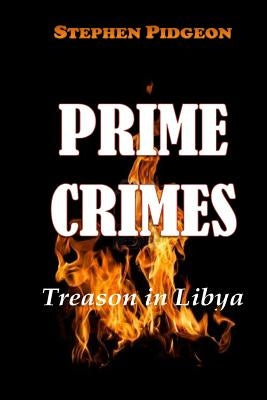 Prime Crimes - Treason in Libya by Pidgeon, Stephen