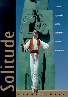 Solitude: Art and Symbolism in the National Basque Monument by Urza, Carmelo