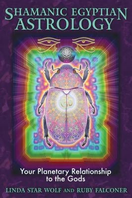 Shamanic Egyptian Astrology: Your Planetary Relationship to the Gods by Star Wolf, Linda