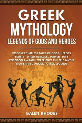 Greek Mythology: Legends of Gods and Heroes: Discover timeless tales of gods, heroes, beasts - wield Hercules' power, defy Poseidon's w by Rhodes, Galen
