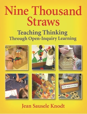 Nine Thousand Straws: Teaching Thinking Through Open-Inquiry Learning by Knodt, Jean Sausele