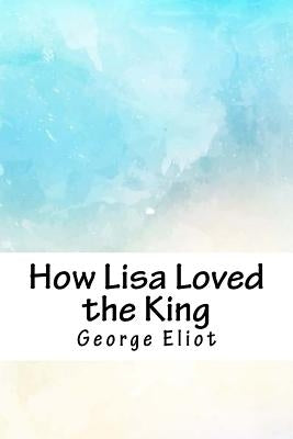How Lisa Loved the King by Eliot, George