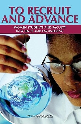 To Recruit and Advance: Women Students and Faculty in Science and Engineering by National Research Council