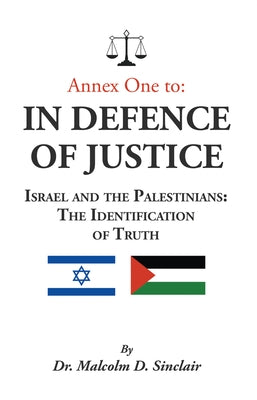 Annex One To: In Defence of Justice: Israel and the Palestinians: The Identification of Truth by Sinclair, Malcolm D.