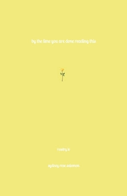 By the Time You Are Done Reading This by Salomon, Sydney Rose