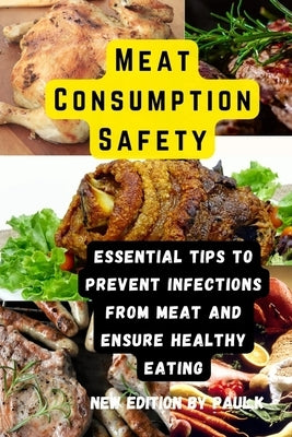 Meat Consumption Safety: Essential Tips to Prevent Infections from meat and Ensure Healthy Eating by Chesley, Paul K.