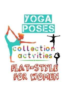 Yoga Poses Collection Actvities Flat-Style For Women: yoga-poses-collection variety-yoga-postures yoga-kids-actvities yoga-outdoor-flat-style by Book, Home