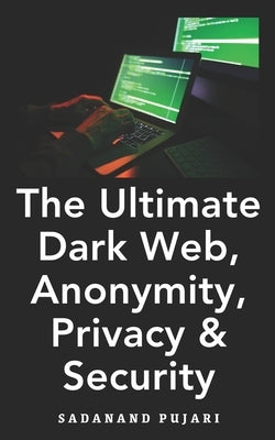The Ultimate Dark Web, Anonymity, Privacy & Security by Pujari, Sadanand