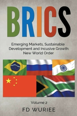 BRICS Emerging Markets, Sustainable Development and Inclusive Growth: New World Order by Wuriee, Fd