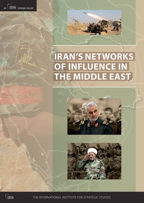 Iran's Networks of Influence in the Middle East by The International Institute for Strategi