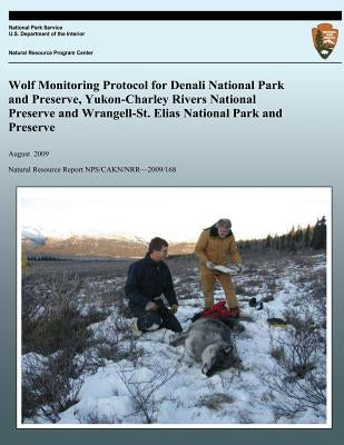 Wolf Monitoring Protocol for Denali National Park and Preserve, Yukon-Charley Rivers National Preserve and Wrangell-St. Elias National Park and Preser by Burch, John W.