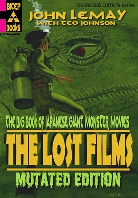 The Big Book of Japanese Giant Monster Movies: The Lost Films: Mutated Edition by Johnson, Ted