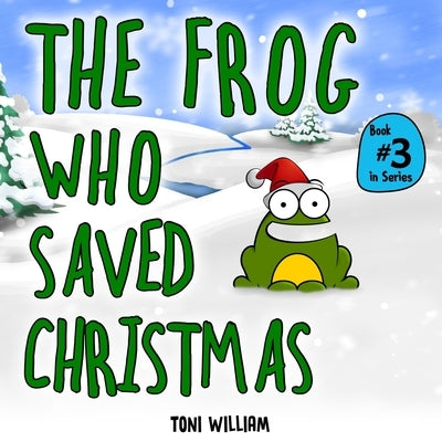 The Frog Who Saved Christmas: Childrens Story Picture Book About A Frog Who Saved Christmas by William, Toni