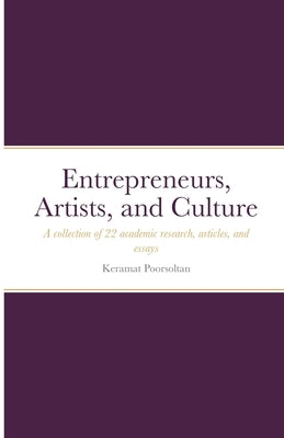 Entrepreneurs, Artists, and Culture: A collection of 22 academic research, articles, and essays by Poorsoltan, Keramat