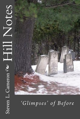 Hill Notes: Glimpses of Before by Cameron, Steven L.