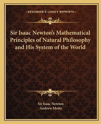 Sir Isaac Newton's Mathematical Principles of Natural Philosophy and His System of the World by Newton, Isaac